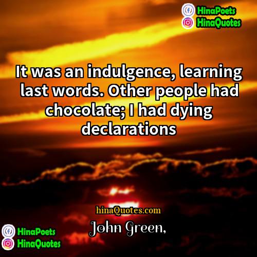 John Green Quotes | It was an indulgence, learning last words.